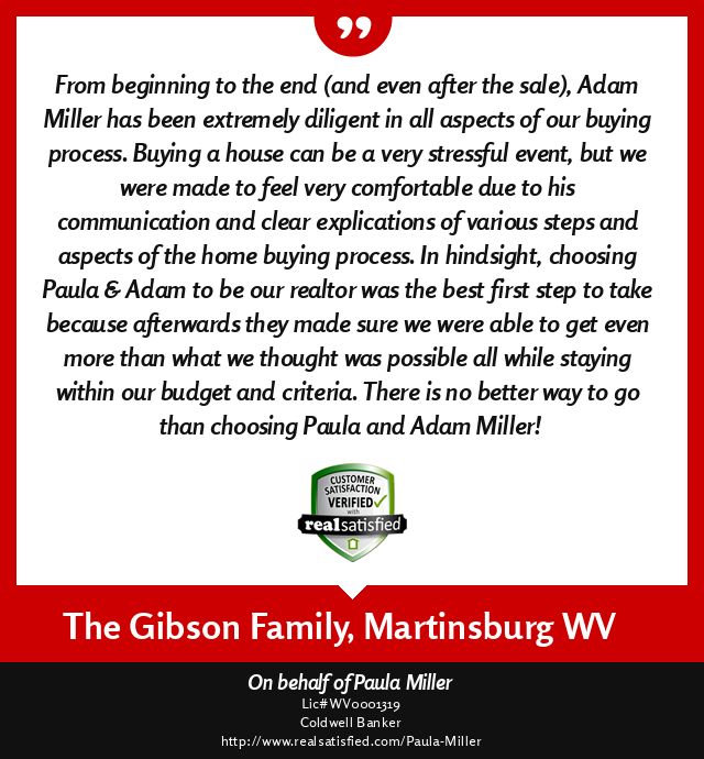 Adam Miller, REALTOR - Real Satisfied customer testimonial for a successful real estate transaction from Owen & Tyler Gibson, Martinsburg, West Virginia 25401.  ''From beginning to the end (and even after the sale), Adam Miller has been extremely diligent