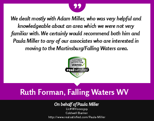 Adam Miller, REALTOR - Real Satisfied customer testimonial for a successful real estate transaction from Ruth & Leon Forman, Falling Waters, West Virginia 25419.  ''We dealt mostly with Adam Miller, who was very helpful and knowledgeable about an area whi
